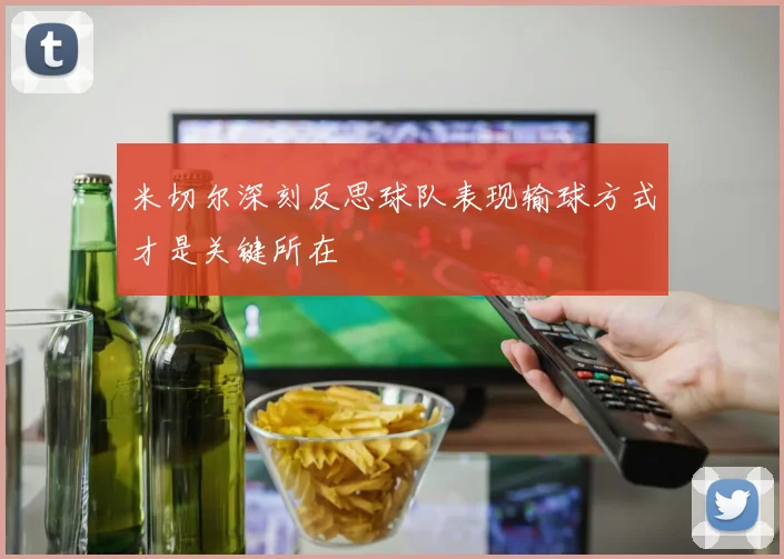 米切尔深刻反思球队表现输球方式才是关键所在
