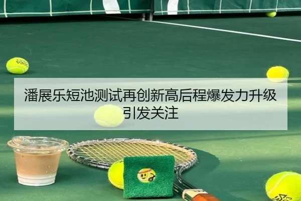 潘展乐短池测试再创新高后程爆发力升级引发关注 | bandao